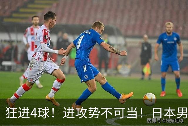狂进4球！进攻势不可当！日本男足创造历史，下轮淘汰五星巴西？
